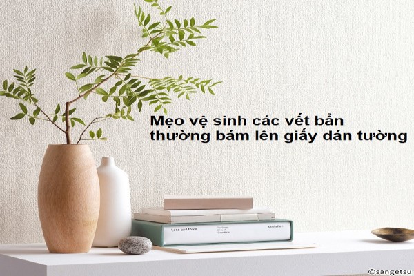 Mẹo vệ sinh các vết bẩn thường bám lên giấy dán tường